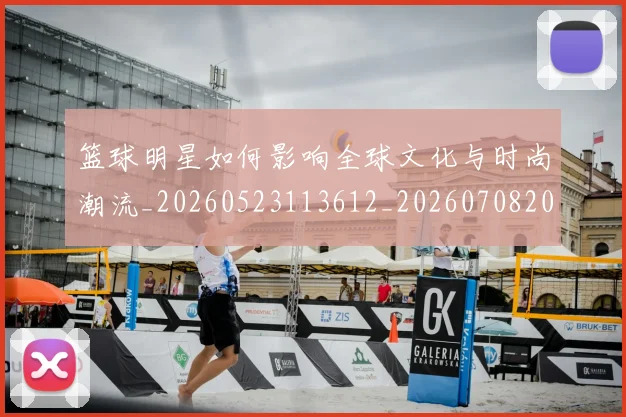 篮球明星如何影响全球文化与时尚潮流_20260523113612_20260708200209