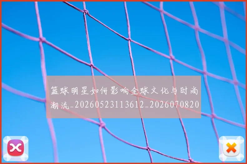 篮球明星如何影响全球文化与时尚潮流_20260523113612_20260708200209