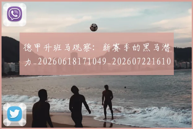 德甲升班马观察：新赛季的黑马潜力_20260618171049_20260722161035